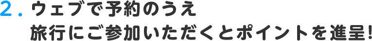 ウェブで予約のうえ旅行にご参加いただくとポイントを還元!